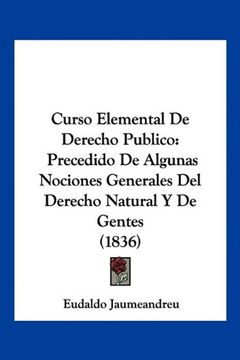 portada Curso Elemental de Derecho Publico: Precedido de Algunas Nociones Generales del Derecho Natural y de Gentes (1836)