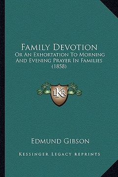 portada family devotion: or an exhortation to morning and evening prayer in families (1858) (en Inglés)