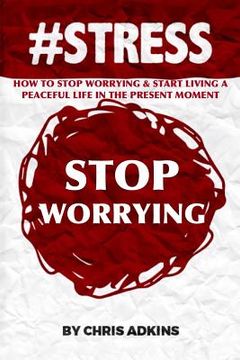 portada #stress: How To Stop Worrying And Start Living A Peaceful Life In The Present Moment (en Inglés)
