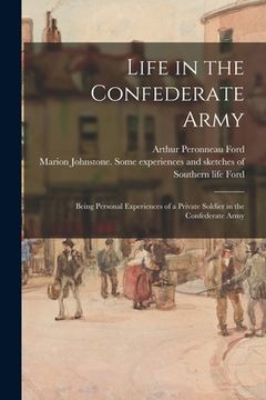 portada Life in the Confederate Army: Being Personal Experiences of a Private Soldier in the Confederate Army (en Inglés)