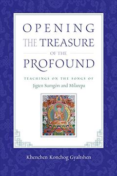 portada Opening the Treasure of the Profound: Teachings on the Songs of Jigten Sumgon and Milarepa (en Inglés)