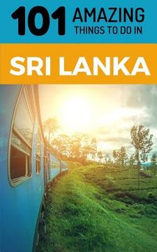 portada 101 Amazing Things to Do in Sri Lanka: Sri Lanka Travel Guide (in English)