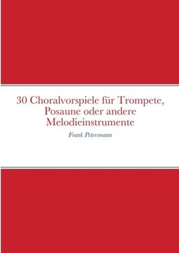 portada 30 Choralvorspiele für Trompete, Posaune Oder Andere Melodieinstrumente: Frank Petersmann (en Alemán)