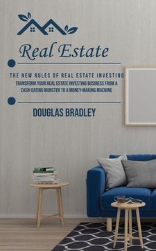 portada Real Estate: The New Rules of Real Estate Investing (Transform Your Real Estate Investing Business From a Cash-eating Monster to a (en Inglés)