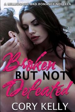 portada Broken But Not Defeated: A Millionaire Bad Romance Novella (in English)