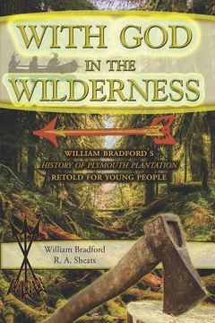 portada With God in the Wilderness: William Bradford's History of Plymouth Plantation Retold for Young People (en Inglés)