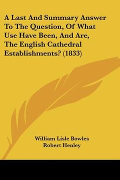 portada a last and summary answer to the question, of what use have been, and are, the english cathedral establishments? (1833)