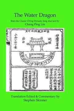 portada The Water Dragon: A Classic Ch'Ing Dynasty Text: From the Classic Ch'Ing Dynasty Text by Chang Ping Lin: Volume 1 (Classics of Feng Shui Series) (in English)
