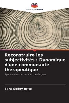 portada Reconstruire les subjectivités: Dynamique d'une communauté thérapeutique (en Francés)