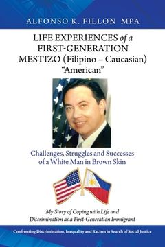 portada Life Experiences of a First-Generation Mestizo (Filipino - Caucasian) "American": Challenges, Struggles and Successes of a White Man in Brown Skin (in English)