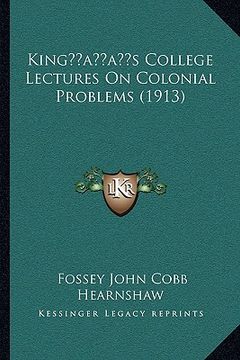 portada kingacentsa -a centss college lectures on colonial problems kingacentsa -a centss college lectures on colonial problems (1913) (1913) (en Inglés)
