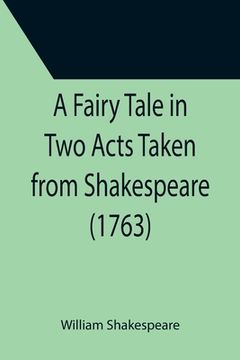 portada A Fairy Tale in Two Acts Taken from Shakespeare (1763) (en Inglés)