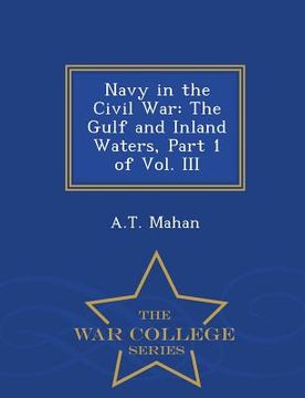 portada Navy in the Civil War: The Gulf and Inland Waters, Part 1 of Vol. III - War College Series (en Inglés)