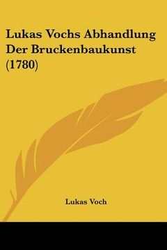 portada Lukas Vochs Abhandlung Der Bruckenbaukunst (1780) (in German)