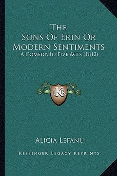 portada the sons of erin or modern sentiments: a comedy, in five acts (1812) (en Inglés)