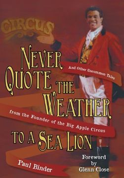 portada Never Quote the Weather to a Sea Lion: And Other Uncommon Tales from the Founder of the Big Apple Circus (in English)
