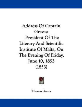 portada address of captain graves: president of the literary and scientific institute of malta, on the evening of friday, june 10, 1853 (1853) (en Inglés)