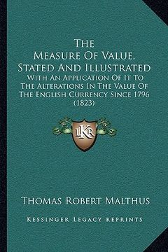 portada the measure of value, stated and illustrated: with an application of it to the alterations in the value of the english currency since 1796 (1823) (in English)