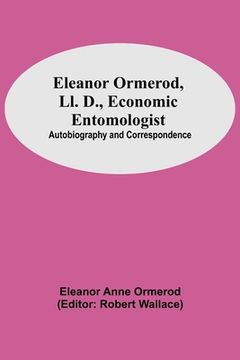 portada Eleanor Ormerod, Ll. D., Economic Entomologist: Autobiography and Correspondence