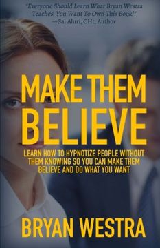 portada Make Them Believe: Learn How To Hypnotize People Without Them Knowing So You Can Make Them Believe and Do What You Want