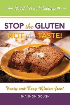 portada Stop the Gluten! Not the Taste!: Tasty and Easy Gluten-Free! (en Inglés)