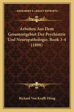 portada Arbeiten Aus Dem Gesammtgebiet Der Psychiatrie Und Neuropathologie, Book 3-4 (1898) (in German)