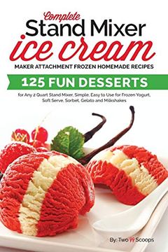 portada Complete Stand Mixer ice Cream Maker Attachment Frozen Homemade Recipes: 125 fun Desserts for any 2 Quart Stand Mixer, Simple, Easy to use for Frozen. Gelato and Milkshakes (Ice Cream Indulgences) (en Inglés)