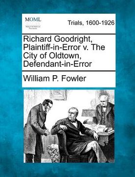 portada richard goodright, plaintiff-in-error v. the city of oldtown, defendant-in-error (en Inglés)