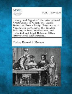 portada History and Digest of the International Arbitrations to Which the United States Has Been a Party, Together with Appendices Containing the Treaties Rel (en Inglés)