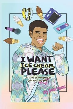 portada I Want Ice Cream, Please: Lessons Learned from Our Autistic Son (en Inglés)