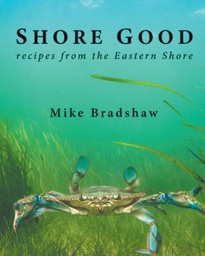 portada Shore Good: Recipes from the Eastern Shore (en Inglés)