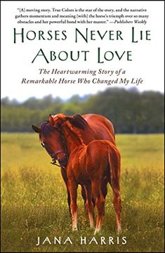 portada Horses Never lie About Love: The Heartwarming Story of a Remarkable Horse who Changed my Life (en Inglés)