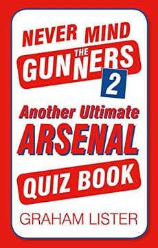 portada Never Mind the Gunners 2: Another Ultimate Arsenal Quiz Book (Quiz Books)