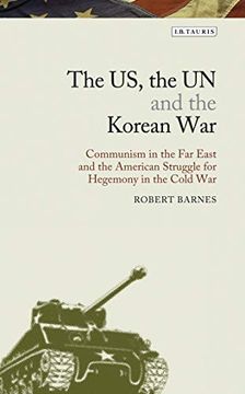 portada The us, the un and the Korean War: Communism in the far East and the American Struggle for Hegemony in the Cold war (Library of Modern American History) 
