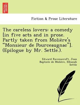 portada the careless lovers: a comedy [in five acts and in prose. partly taken from molie re's "monsieur de pourceaugnac"]. (epilogue by mr. settle (en Inglés)