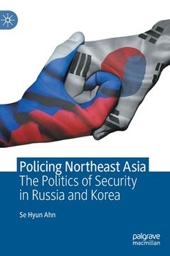 portada Policing Northeast Asia: The Politics of Security in Russia and Korea (en Inglés)