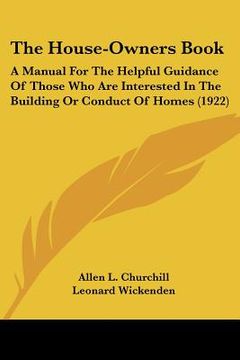 portada the house-owners book: a manual for the helpful guidance of those who are interested in the building or conduct of homes (1922) (en Inglés)