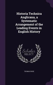 portada Historia Technica Anglicana, a Systematic Arrangement of the Leading Events in English History (en Inglés)