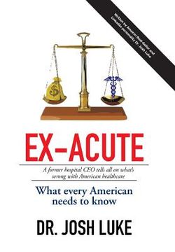 portada Ex-Acute 2017: A Former Hospital CEO tells all on What's Wrong with American Healthcare (in English)