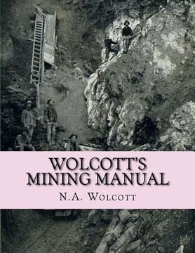 portada Wolcott's Mining Manual: Containing the U.S. Mining Laws, Arizona and California Mining Laws and Other Things Useful to Miners Everywhere (in English)