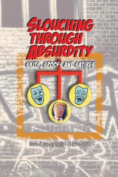 portada Slouching Through Absurdity: Skits, Spoofs and Satires (in English)