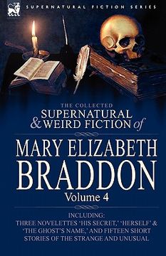 portada the collected supernatural and weird fiction of mary elizabeth braddon: volume 4-including three novelettes 'his secret, ' 'herself' and 'the ghost's (en Inglés)