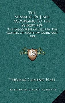 portada the messages of jesus according to the synoptists: the discourses of jesus in the gospels of matthew, mark and luke (in English)