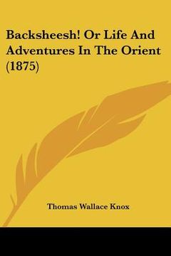 portada backsheesh! or life and adventures in the orient (1875) (in English)