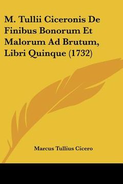 portada m. tullii ciceronis de finibus bonorum et malorum ad brutum, libri quinque (1732) (en Inglés)