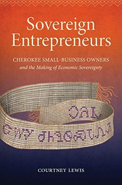 portada Sovereign Entrepreneurs: Cherokee Small-Business Owners and the Making of Economic Sovereignty (Critical Indigeneities) (en Inglés)