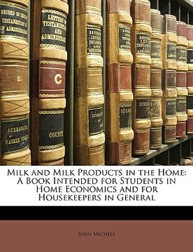 portada milk and milk products in the home: a book intended for students in home economics and for housekeepers in general (en Inglés)