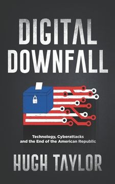 portada Digital Downfall: Technology, Cyberattacks and the End of the American Republic (en Inglés)
