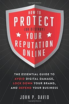 portada How to Protect (or Destroy) Your Reputation Online: The Essential Guide to Avoid Digital Damage, Lock Down Your Brand, and Defend Your Business
