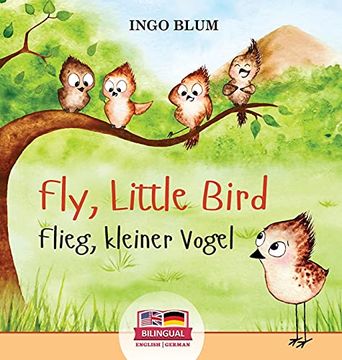 portada Fly, Little Bird - Flieg, Kleiner Vogel: Bilingual Children'S Picture Book in English-German (en Inglés)